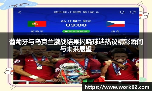 葡萄牙与乌克兰激战结果揭晓球迷热议精彩瞬间与未来展望