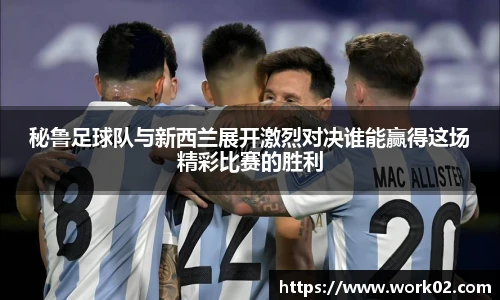 秘鲁足球队与新西兰展开激烈对决谁能赢得这场精彩比赛的胜利