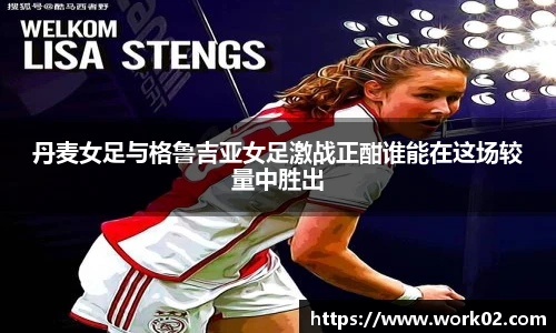 丹麦女足与格鲁吉亚女足激战正酣谁能在这场较量中胜出