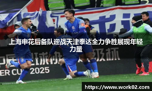 上海申花后备队迎战天津泰达全力争胜展现年轻力量